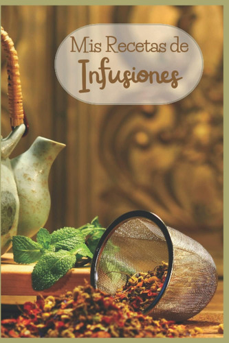 Libro: Mis Recetas De Infusiones: Registra Tus Mejores Recet