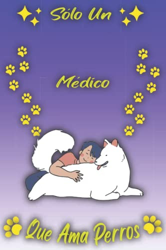 Solo Un Medico Que Ama Perros: Cuaderno Como Regalo Para Med
