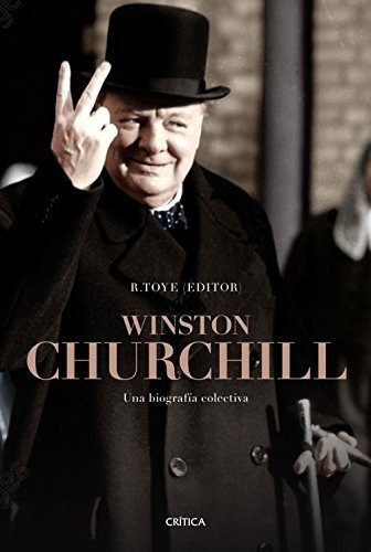 Winston Churchill: Una Biografía Colectiva (memoria Crítica): Una Biografía Colectiva, De Toye, Richard. Editorial Crítica, Tapa Dura En Español, 2018