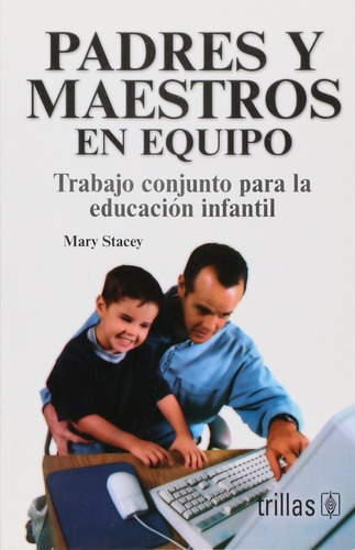 Padres Y Maestros En Equipo: Trabajo Conjunto Para La Educación Infantil, De Stacey, Mary., Vol. 2. Editorial Trillas, Tapa Blanda En Español, 2007