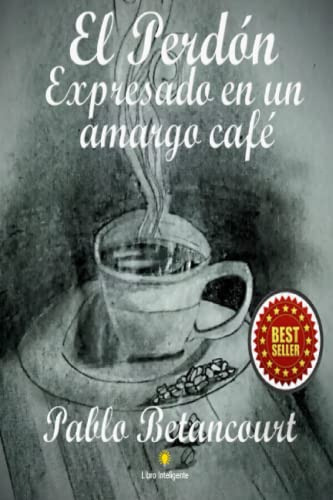 El Perdon: Expresado En Un Amargo Cafe