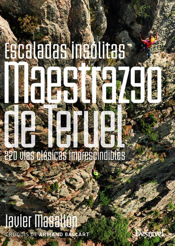 Escaladas Insolitas Del Maestrazgo De Teruel, De Magallon Civera, Javier. Editorial Ediciones Desnivel, S. L, Tapa Blanda En Español