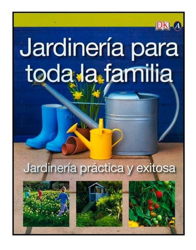 Jardinería Práctica Y Exitosa: Jardinería Para Toda Familia