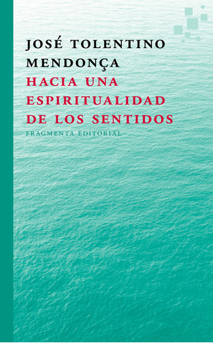 Hacia una espiritualidad de los sentidos, de Tolentino Mendonça, José. Serie Fragmentos, vol. 36. Fragmenta Editorial, tapa blanda en español, 2016