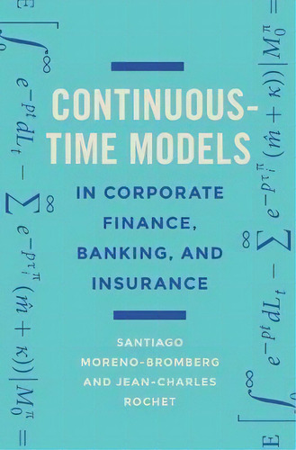 Continuous-time Models In Corporate Finance, Banking, And Insurance : A User's Guide, De Santiago Moreno-bromberg. Editorial Princeton University Press, Tapa Dura En Inglés