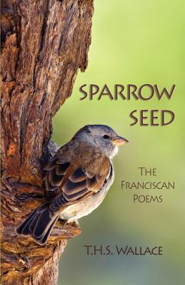Libro Sparrow Seed: The Franciscan Poems - Wallace, T. H....