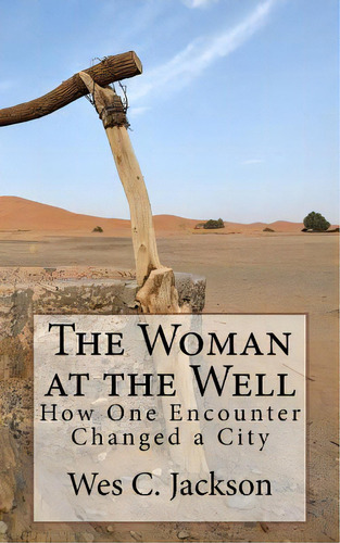 The Woman At The Well: How One Encounter Changed A City, De Jackson, Wes C.. Editorial Lightning Source Inc, Tapa Blanda En Inglés