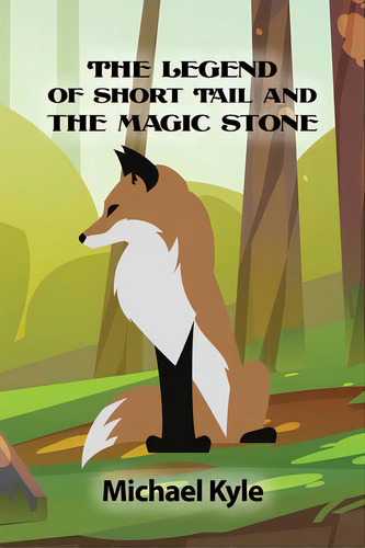 The Legend Of Short Tail And The Magic Stone, De Kyle, Michael. Editorial Rosedog Books, Tapa Blanda En Inglés