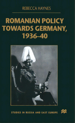 Romanian Policy Towards Germany, 1936-40, De Haynes, R.. Editorial Palgrave Macmillan Ltd, Tapa Dura En Inglés