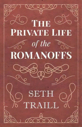 The Private Life Of The Romanoffs, De Seth Traill. Editorial White Press, Tapa Blanda En Inglés