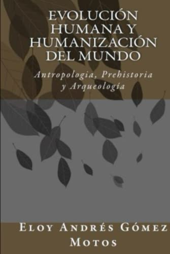 Evolucion Humana Y Humanizacion Del Mundo: Antropologia Preh