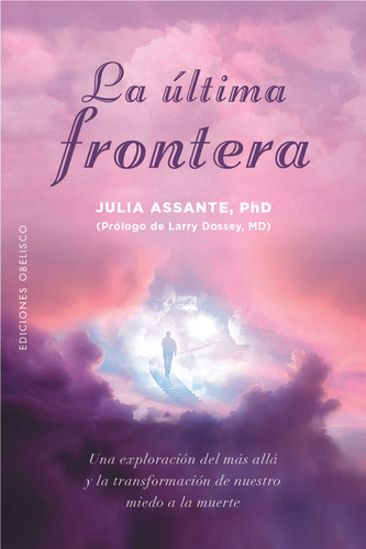 La última frontera: Una exploración del más allá y la transformación de nuestro miedo a la muerte, de Julia Assante., vol. 1.0. Editorial OBELISCO, tapa blanda, edición 1.0 en español, 2023