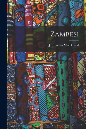 Zambesi, De Macdonald, J. F. (john Forrest) Author. Editorial Hassell Street Pr, Tapa Blanda En Inglés