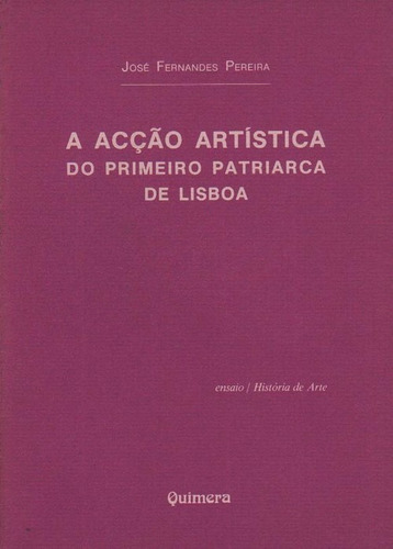 Libro - Acçao Art¡stica Do Primeiro Patriarca De Lisboa, A 