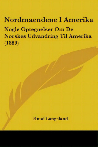 Nordmaendene I Amerika: Nogle Optegnelser Om De Norskes Udvandring Til Amerika (1889), De Langeland, Knud. Editorial Kessinger Pub Llc, Tapa Blanda En Inglés