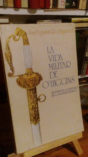La Vida Militar De O'higgins - Juan Agustín Rodríguez
