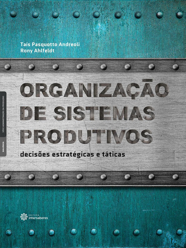 Organização de sistemas produtivos: decisões estratégicas e táticas, de Andreoli, Taís Pasquotto. Série Série Administração da Produção Editora Intersaberes Ltda., capa mole em português, 2014