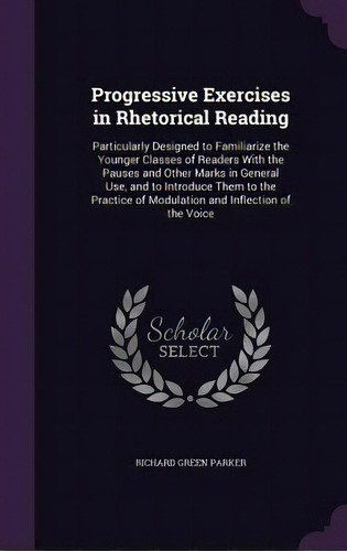 Progressive Exercises In Rhetorical Reading: Particularly Designed To Familiarize The Younger Cla..., De Parker, Richard Green. Editorial Palala Pr, Tapa Dura En Inglés