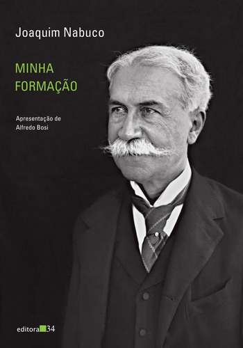 Minha formação, de Nabuco, Joaquim. Editora 34 Ltda., capa mole em português, 2012