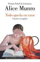 Comprar Todo Queda En Casa (tb): Cuentos Escogidos, De Alice Munro., Vol. 1. Editorial Lumen, Tapa Blanda En Español