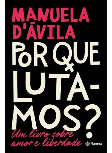 Por Que Lutamos - Planeta: Um Livro Sobre Amor E Liberdade, De Manuela D Avila. Editora Planeta Do Brasil Ltda., Capa Mole Em Português
