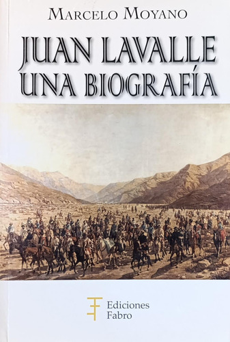 Marcelo Moyano Juan Lavalle Una Biografía