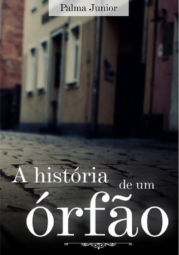 A História De Um Órfão, De Palma Junior. Série Não Aplicável, Vol. 1. Editora Clube De Autores, Capa Mole, Edição 1 Em Português, 2017