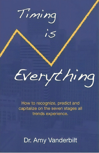 Timing Is Everything - How To Recognize, Predict And Capitalize On The Seven Stages All Trends Ex..., De Amy Vanderbilt. Editorial Trend Factor Press, Tapa Blanda En Inglés