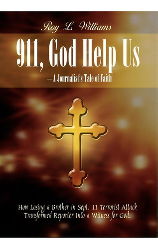 911, God Help Us - A Journalist's Tale Of Faith: How Losing A Brother In Sept. 11 Terrorist Attac..., De Roy L. Williams. Editorial Authorhouse, Tapa Dura En Inglés