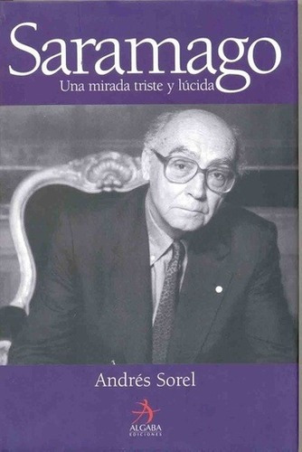 Saramago Una Mirada Triste Y Lucida - Sorel, Andres