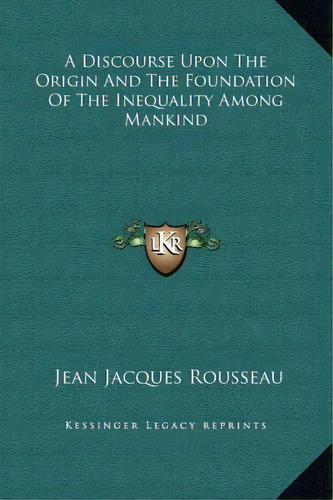 A Discourse Upon The Origin And The Foundation Of The Inequality Among Mankind, De Jean Jacques Rousseau. Editorial Kessinger Publishing, Tapa Dura En Inglés