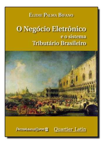 Negócio Eletrônico, O: e o Sistema Tributário Brasileiro, de Elidie Palma Bifano. Editorial Quartier Latin, tapa mole en português