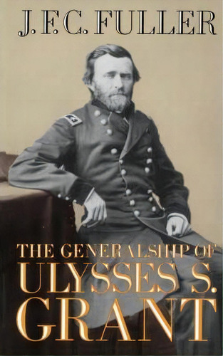 The Generalship Of Ulysses S. Grant, De J. Fuller. Editorial Ingram Publisher Services Us, Tapa Blanda En Inglés