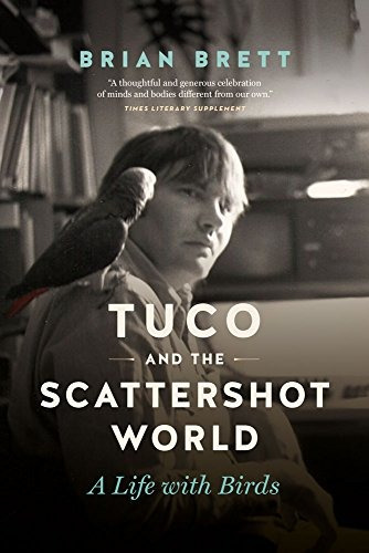 Tuco And The Scattershot World A Life With Birds