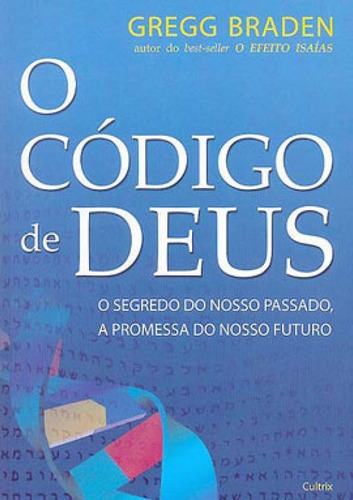 O Código De Deus: O Segredo Do Nosso Passado, A Promessa Do Nosso Futuro., De Braden, Gregg. Editora Cultrix, Capa Mole Em Português