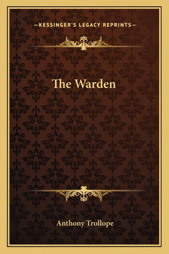 The Warden, De Trollope, Anthony., Vol. 1. Editorial Kessinger Pub Llc, Tapa Blanda En Inglés