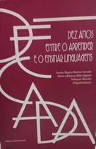 Comprar Livro Decada - Dez Anos Entre O Apreder E O Ensinar Linguagens - Varios Outros [2007]