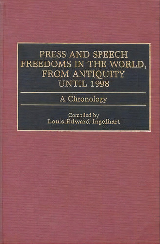 Press And Speech Freedoms In The World, From Antiquity Until 1998, De Louis Edward Ingelhart. Editorial Abc Clio, Tapa Dura En Inglés