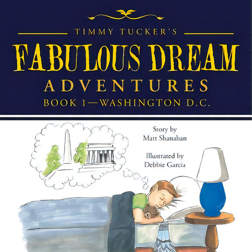 Timmy Tucker's Fabulous Dream Adventures: Book 1-washington D.c., De Shanahan, Matt. Editorial Authorhouse, Tapa Blanda En Inglés