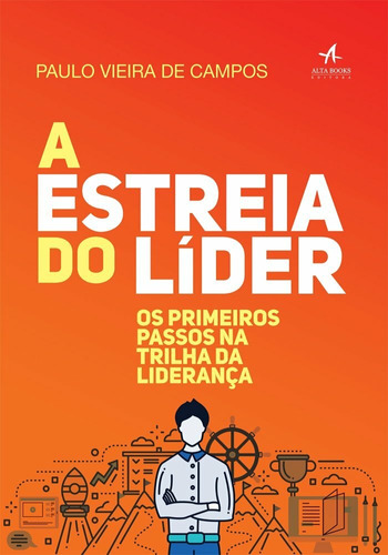 A estreia do líder: os primeiros passos na trilha da liderança, de Campos, Paulo Vieira de. Starling Alta Editora E Consultoria  Eireli, capa mole em português, 2017