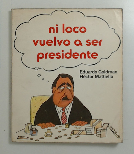 Ni Loco Vuelvo A Ser Presidente - Goldman, Mattiello