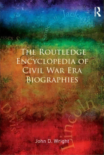 The Routledge Encyclopedia Of Civil War Era Biographies, De John D. Wright. Editorial Taylor Francis Ltd, Tapa Dura En Inglés