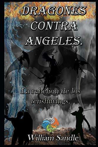 Dragones Contra Angeles 4  La Rebelion De Los Tenshiwings, De William Sandle. Editorial Independently Published, Tapa Blanda En Español, 2021