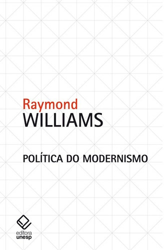 Política do modernismo: Contra os novos conformistas, de Williams, Raymond. Editorial Fundação Editora da Unesp, capa mole em português, 2011