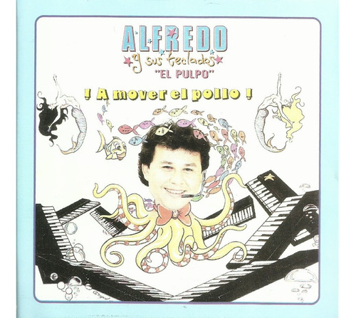 Alfredo Y Sus Teclados El Pulpo - Alfredo Y Sus Teclados El Pulpo A Mover El Pollo- Cd 2010 Producido Por Im