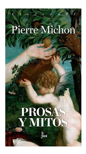 Prosas Y Mitos - Pierre Michon - Ed. Jus