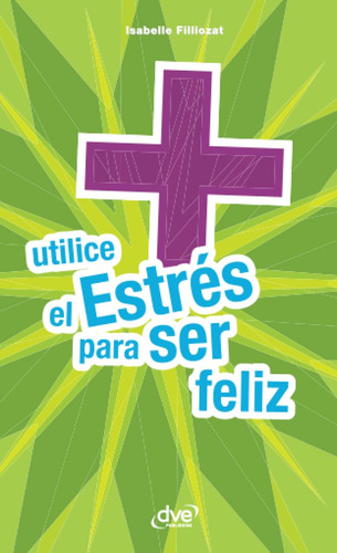 Libro: Utilice El Estrés Para Ser Feliz (spanish Edition)