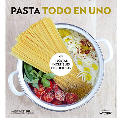 Pasta Todo En Uno : Recetas Increíbles Y Deliciosas