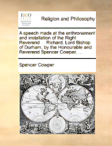 A Speech Made At The Enthronement And Installation Of The Right Reverend ... Richard, Lord Bishop..., De Cowper, Spencer., Vol. 1. Editorial Gale Ecco Print Ed, Tapa Blanda En Inglés
