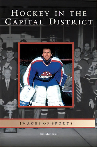 Hockey In The Capital District, De Mancuso, Jim. Editorial Arcadia Lib Ed, Tapa Dura En Inglés